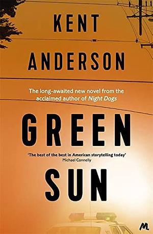Green Sun: The new novel from 'the world's best crime writer by Kent Anderson, Kent Anderson