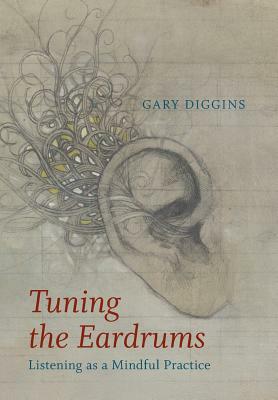 Tuning the Eardrums: Listening as a Mindful Practice by Gary Diggins