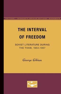 The Interval of Freedom: Soviet Literature During the Thaw, 1954-1957 by George Gibian