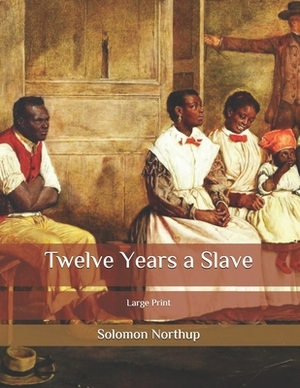 Twelve Years a Slave: Large Print by Solomon Northup