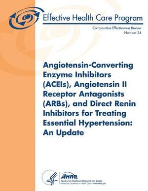 Angiotensin-Converting Enzyme Inhibitors (ACEIs), Angiotensin II Receptor Antagonists (ARBs), and Direct Renin Inhibitors for Treating Essential Hyper by U. S. Department of Heal Human Services, Agency for Healthcare Resea And Quality