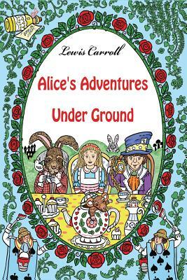 Alice's Adventures Under Ground by Lewis Carroll