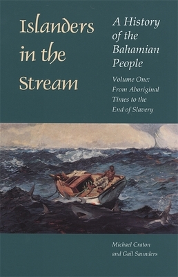 Islanders in the Stream: A History of the Bahamian People: Volume One: From Aboriginal Times to the End of Slavery by Michael Craton, Gail Saunders