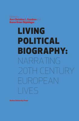 Living Political Biography by Karen Gram-Skjoldager, Ann-Christina L. Knudsen