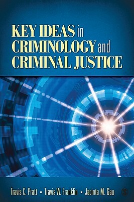Key Ideas in Criminology and Criminal Justice by Travis C. Pratt, Jacinta M. Gau, Travis W. Franklin