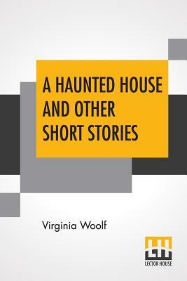 A Haunted House And Other Short Stories by Virginia Woolf