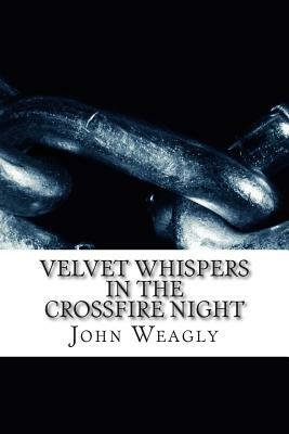 Velvet Whispers in the Crossfire Night by John Weagly