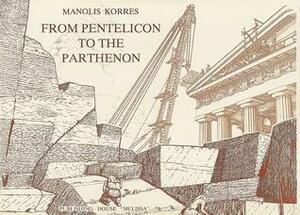 From Pentelicon To The Parthenon by Manolis Korres