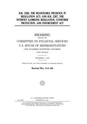 H.R. 2266, the Reasonable Prudence in Regulation Act; and H.R. 2267, the Internet Gambling Regulation, Consumer Protection, and Enforcement Act by Committee on Financial Service (senate), United States Congress, United States Senate