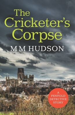 The Cricketer's Corpse: A Penfold Detective Story by M. M. Hudson