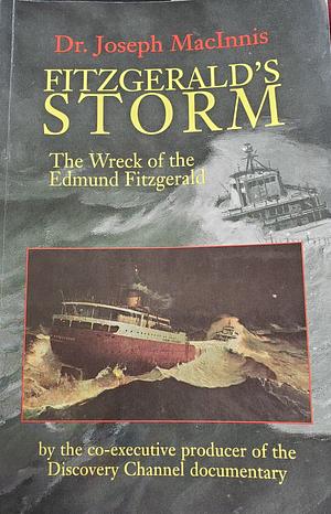 Fitzgerald's Storm: The Wreck of the Edmund Fitzgerald by Joseph MacInnis