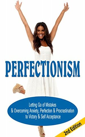 The Ultimate Perfectionism Guide - How to Achieve Victory Over Perfectionism and Live in Freedom for Life: Perfectionism Cure, Perfectionism Self Help, Perfectionism Treatment, Perfectionist, Stress by Jessica Minty, Perfectionism Cure, Perfectionism Self Help