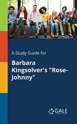 A Study Guide for Barbara Kingsolver's Rose-Johnny by Cengage Learning Gale