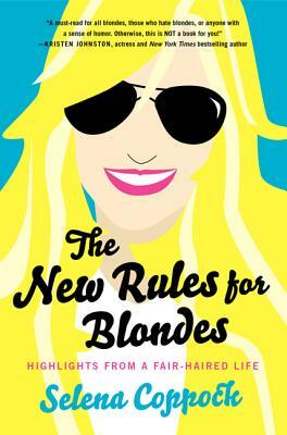 The New Rules for Blondes: Highlights from a Fair-Haired Life by Selena Coppock