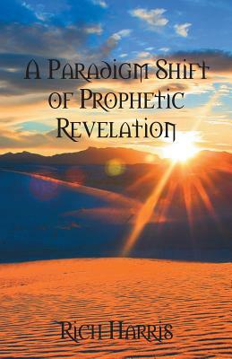 A Paradigm Shift of Prophetic Revelation by Rich Harris