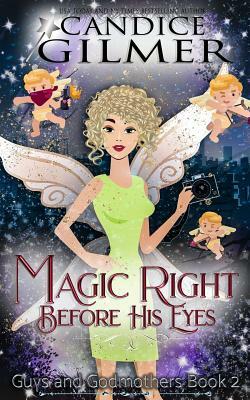 Magic Right Before His Eyes: A Guys and Godmothers Book by Candice Gilmer