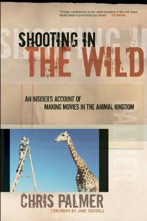 Shooting in the Wild: An Insider's Account of Making Movies in the Animal Kingdom by Chris Palmer, Jane Goodall