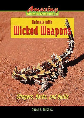 Animals with Wicked Weapons: Stingers, Barbs, and Quills by Susan K. Mitchell