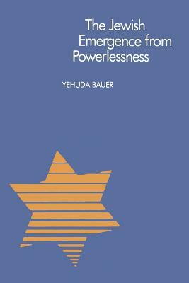 The Jewish Emergence from Powerlessness by Yehuda Bauer