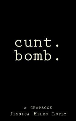 Cunt.Bomb.: A Chapbook by Jessica Helen Lopez
