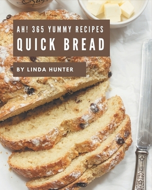 Ah! 365 Yummy Quick Bread Recipes: Cook it Yourself with Yummy Quick Bread Cookbook! by Linda Hunter