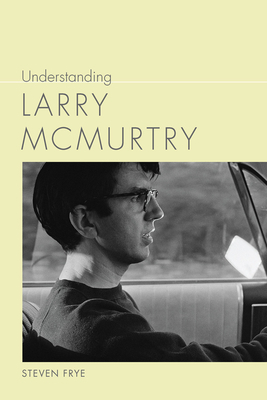 Understanding Larry McMurtry by Steven Frye