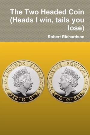 The Two Headed Coin (Heads I win, tails you lose) by Robert Richardson