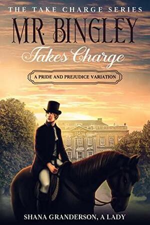Mr. Bingley Takes Charge - The Take Charge Series: A Pride & Prejudice Variation by Shana Granderson A Lady