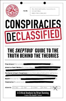 Conspiracies Declassified: The Skeptoid Guide to the Truth Behind the Theories by Brian Dunning