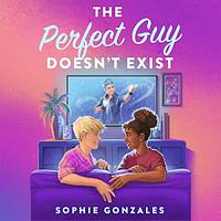 The Perfect Guy Doesn't Exist by Sophie Gonzales