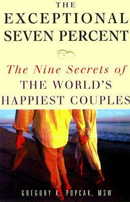 The Exceptional Seven Percent: The Nine Secrets of the Worlds Happiest Couples by Gregory K. Popcak