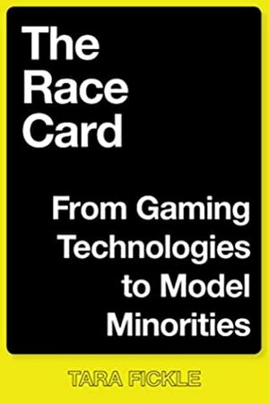 The Race Card: From Gaming Technologies to Model Minorities (Postmillennial Pop Book 22) by Tara Fickle