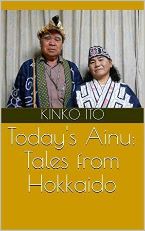 Today's Ainu: Tales from Hokkaido by Kinko Itō