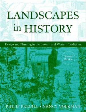 Landscapes in History: Design and Planning in the Eastern and Western Traditions by Philip Pregill, Nancy Volkman