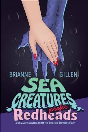 Sea Creatures Prefer Redheads: a Romance Novella from the Phoenix Pictures Vault by Brianne Gillen