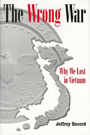 The Wrong War: Why We Lost in Vietnam by Jeffrey Record