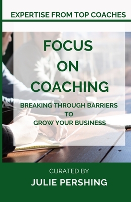 Focus on Coaching: Breaking Through Barriers to Grow Your Business by Julie Pershing