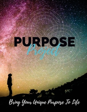Purpose Project: Bring Your Unique Purpose To Life by Joe Elliott, Zac Tinney