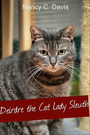 Deidre the Cat Lady Sleuth by Nancy C. Davis