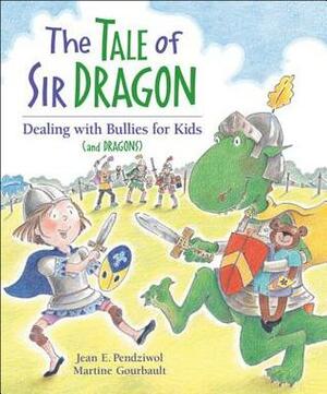 The Tale of Sir Dragon: Dealing with Bullies for Kids by Martine Gourbault, Jean E. Pendziwol