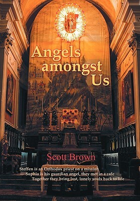 Angels Amongst Us: Steffen Is an Orthodox Priest on a Mission; Sophia Is His Guardian Angel, They Met in a Cafe; Together They Bring Lost by Scott Brown