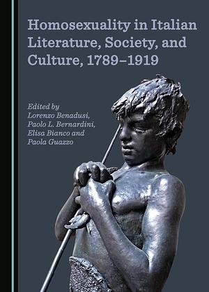 Homosexuality in Italian Literature, Society, and Culture, 1789-1919 by Lorenzo Benadusi, Paola Guazzo, Paolo Bernardini, Elisa Bianco