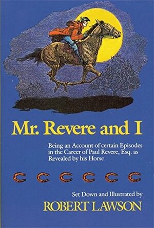 Mr. Revere and I: Being an Account of certain Episodes in the Career of Paul Revere, Esq. as Revealed by his Horse by Robert Lawson