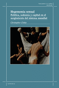 Hegemonía sexual. Política, sodomía y capital en el surgimiento del sistema mundial by Christopher Chitty