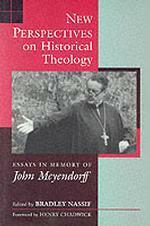 New Perspectives on Historical Theology: Essays in Memory of John Meyendorff by Bradley Nassif