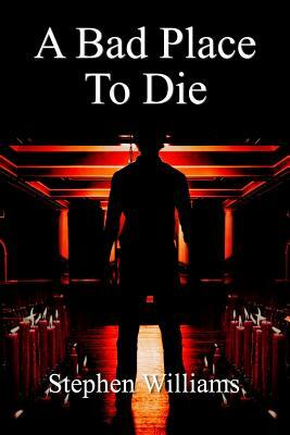 A Bad Place To Die: The Stage Of Death a psychological serial killer novel, combining mystery, crime and suspense by Stephen Williams