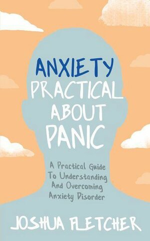 Anxiety: Practical about Panic by Joshua Fletcher