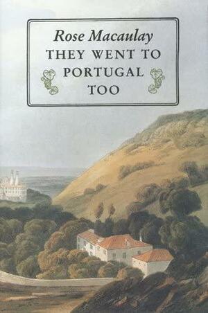 They Went to Portugal Too by Rose Macaulay