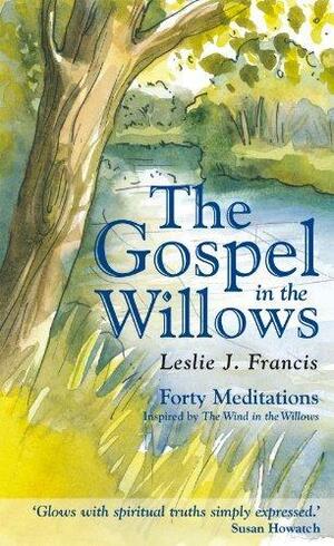 The Gospel in the Willows: Forty Meditations Inspired by the Wind in the Willows by Leslie Francis