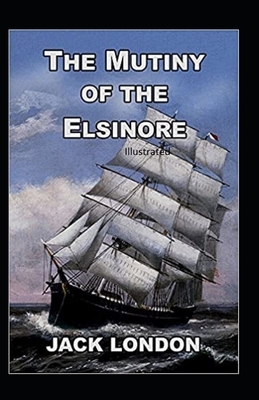 The Mutiny of the Elsinore Illustrated by Jack London